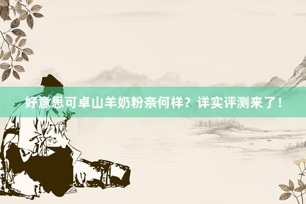 好意思可卓山羊奶粉奈何样？详实评测来了！