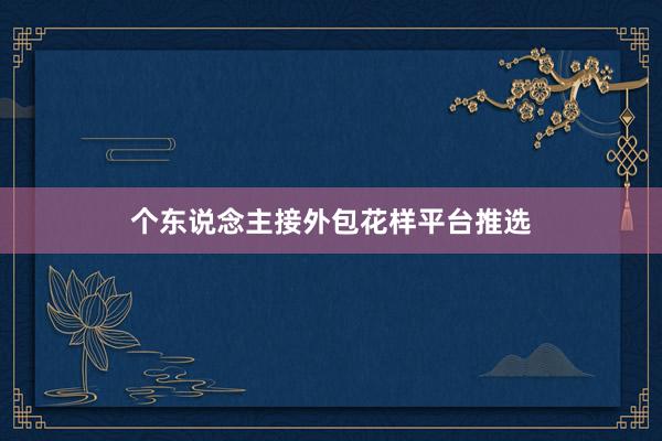 个东说念主接外包花样平台推选