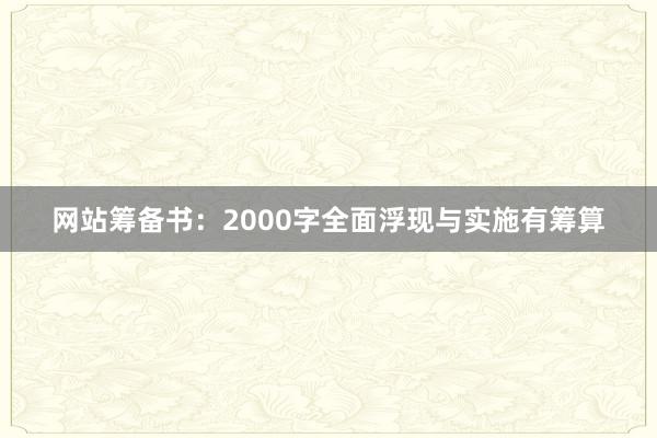 网站筹备书:2000字全面浮现与实施有筹算