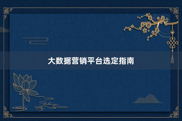 大数据营销平台选定指南