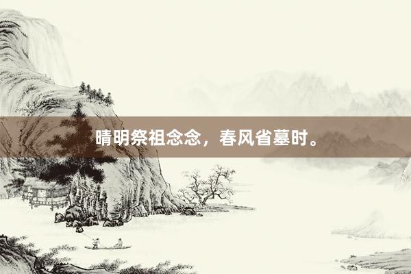 晴明祭祖念念，春风省墓时。