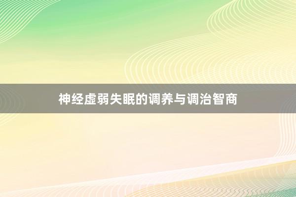 神经虚弱失眠的调养与调治智商